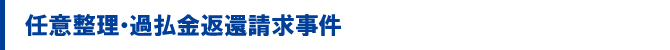 任意整理・過払金返還請求事件 任意整理・過払金返還請求事件